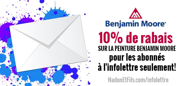 Abonnez-vous à notre infolettre pour recevoir un rabais de 10% sur les peintures Benjamin Moore !